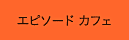 エピソード　カフェ